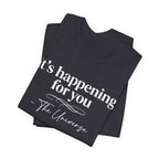 It's Happening For You T-Shirt